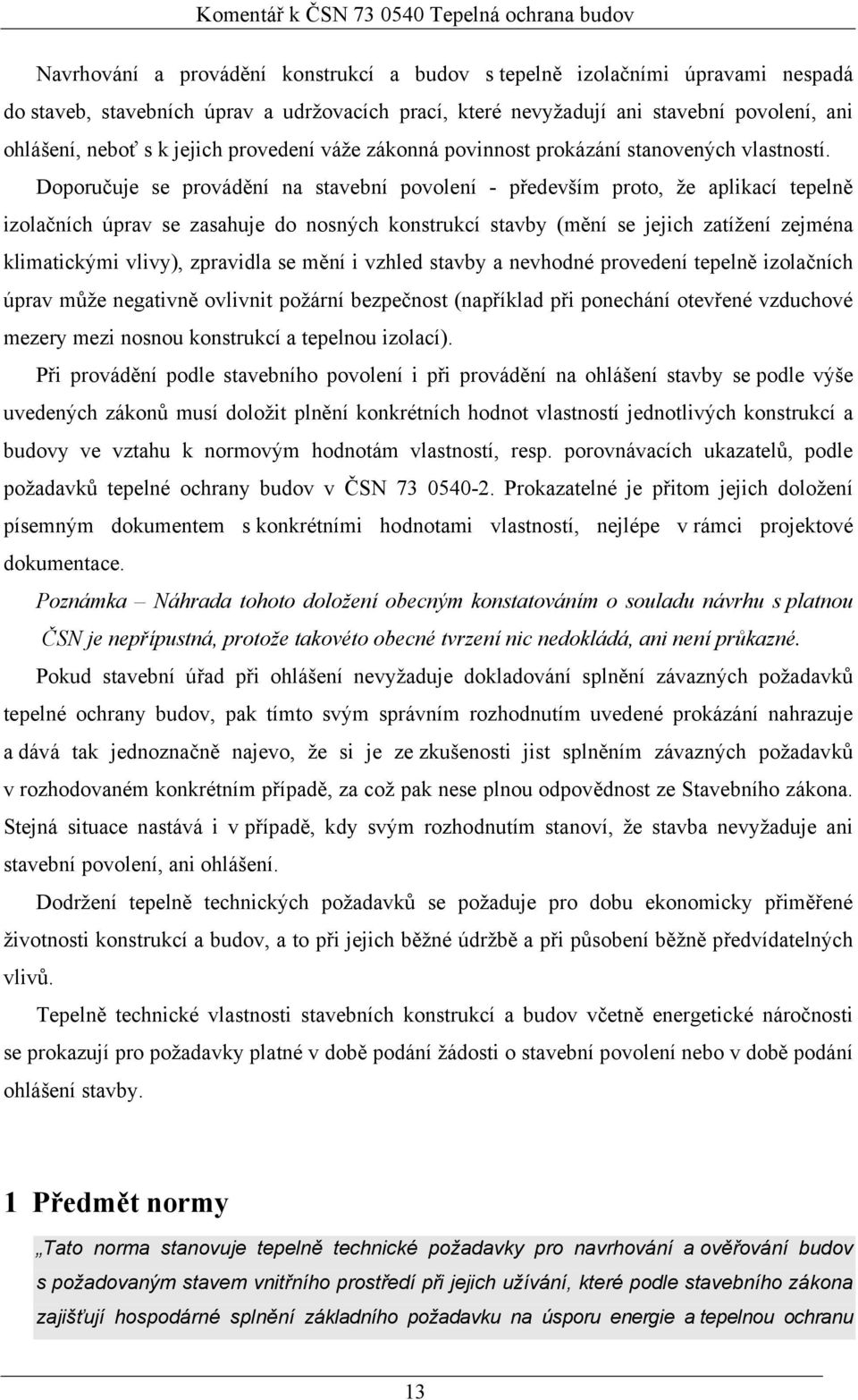 Doporučuje se provádění na stavební povolení - především proto, že aplikací tepelně izolačních úprav se zasahuje do nosných konstrukcí stavby (mění se jejich zatížení zejména klimatickými vlivy),