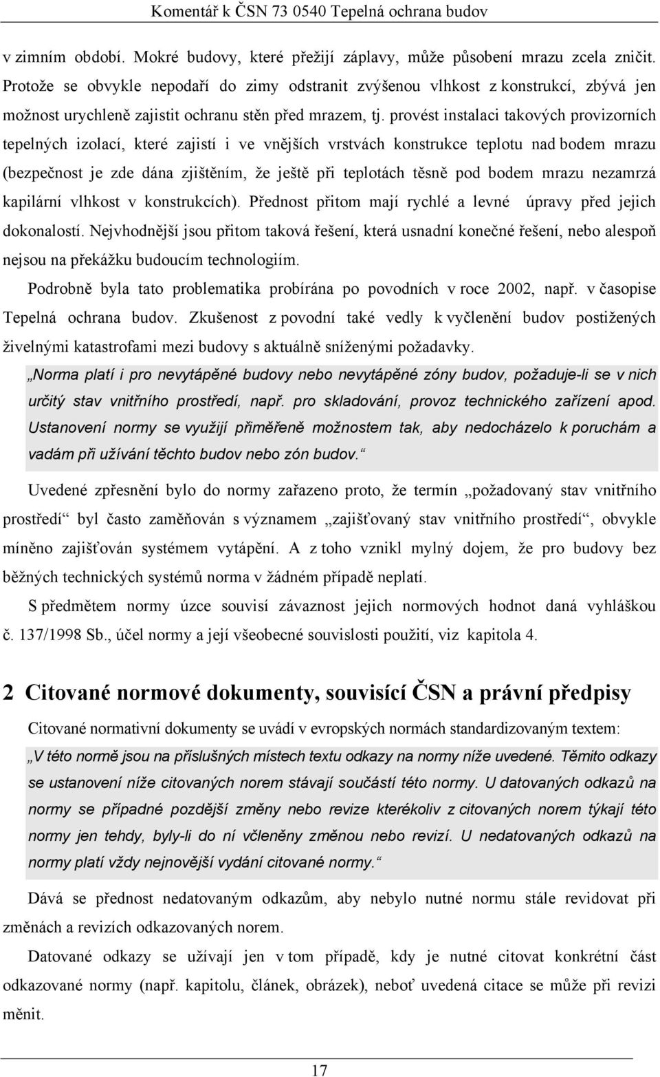 provést instalaci takových provizorních tepelných izolací, které zajistí i ve vnějších vrstvách konstrukce teplotu nad bodem mrazu (bezpečnost je zde dána zjištěním, že ještě při teplotách těsně pod