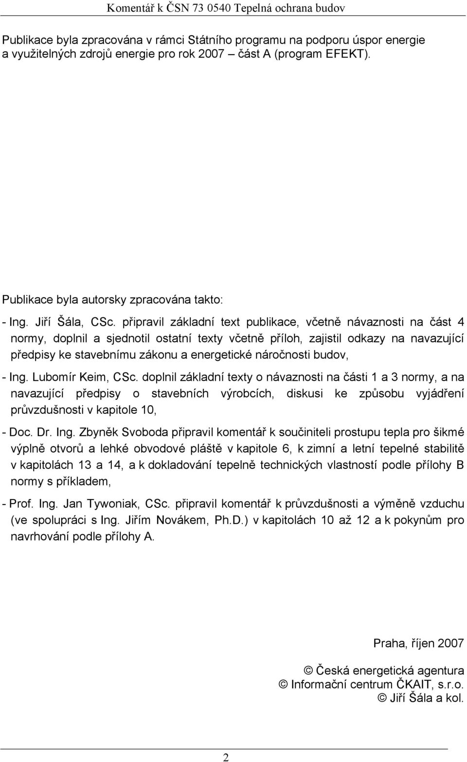 připravil základní text publikace, včetně návaznosti na část 4 normy, doplnil a sjednotil ostatní texty včetně příloh, zajistil odkazy na navazující předpisy ke stavebnímu zákonu a energetické