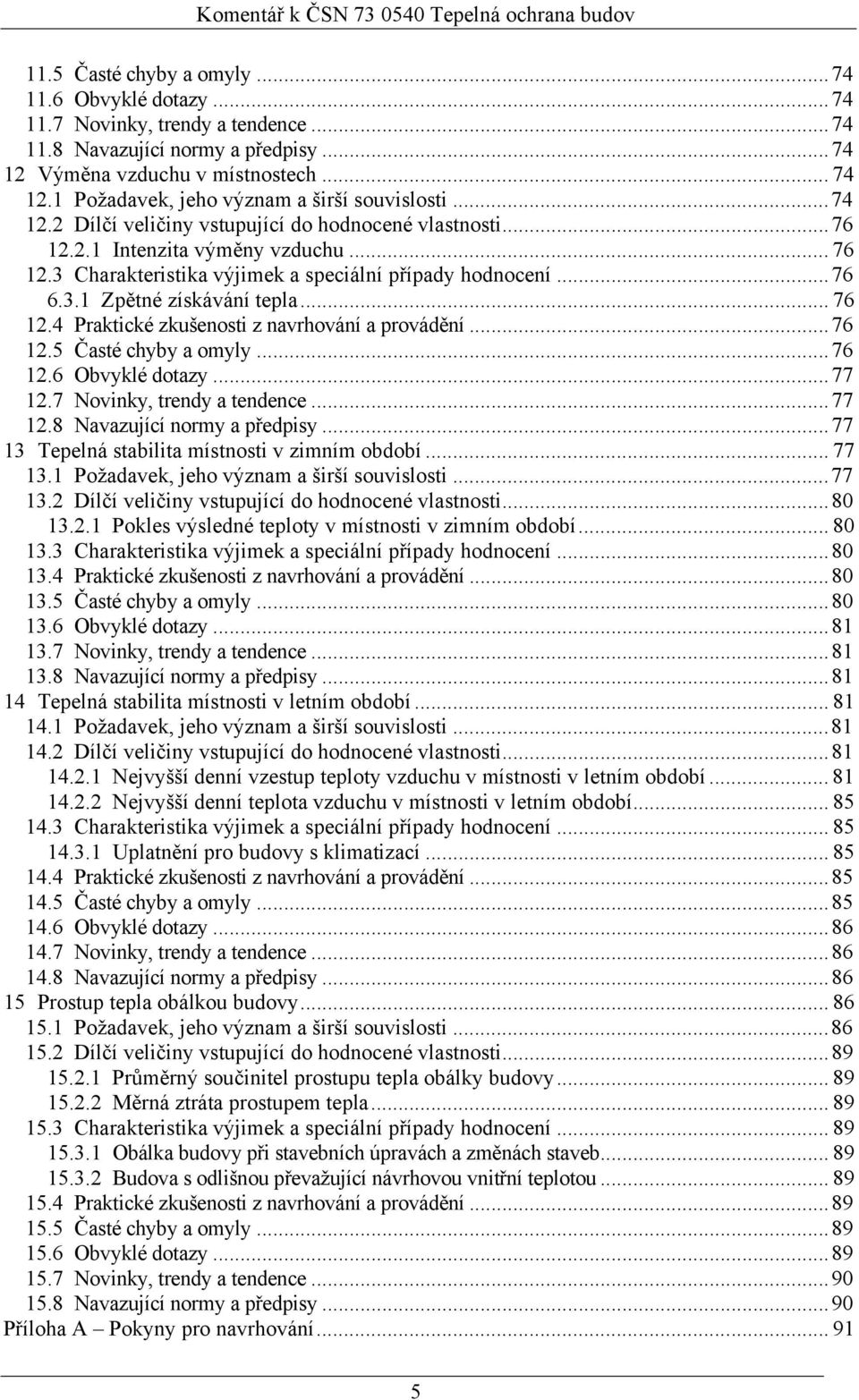 3 Charakteristika výjimek a speciální případy hodnocení...76 6.3.1 Zpětné získávání tepla... 76 12.4 Praktické zkušenosti z navrhování a provádění...76 12.5 Časté chyby a omyly...76 12.6 Obvyklé dotazy.