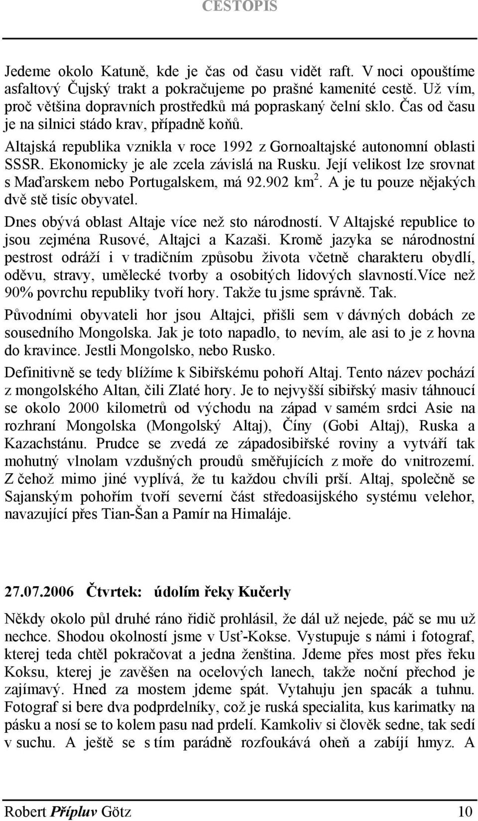 Její velikost lze srovnat s Maďarskem nebo Portugalskem, má 92.902 km 2. A je tu pouze nějakých dvě stě tisíc obyvatel. Dnes obývá oblast Altaje více než sto národností.