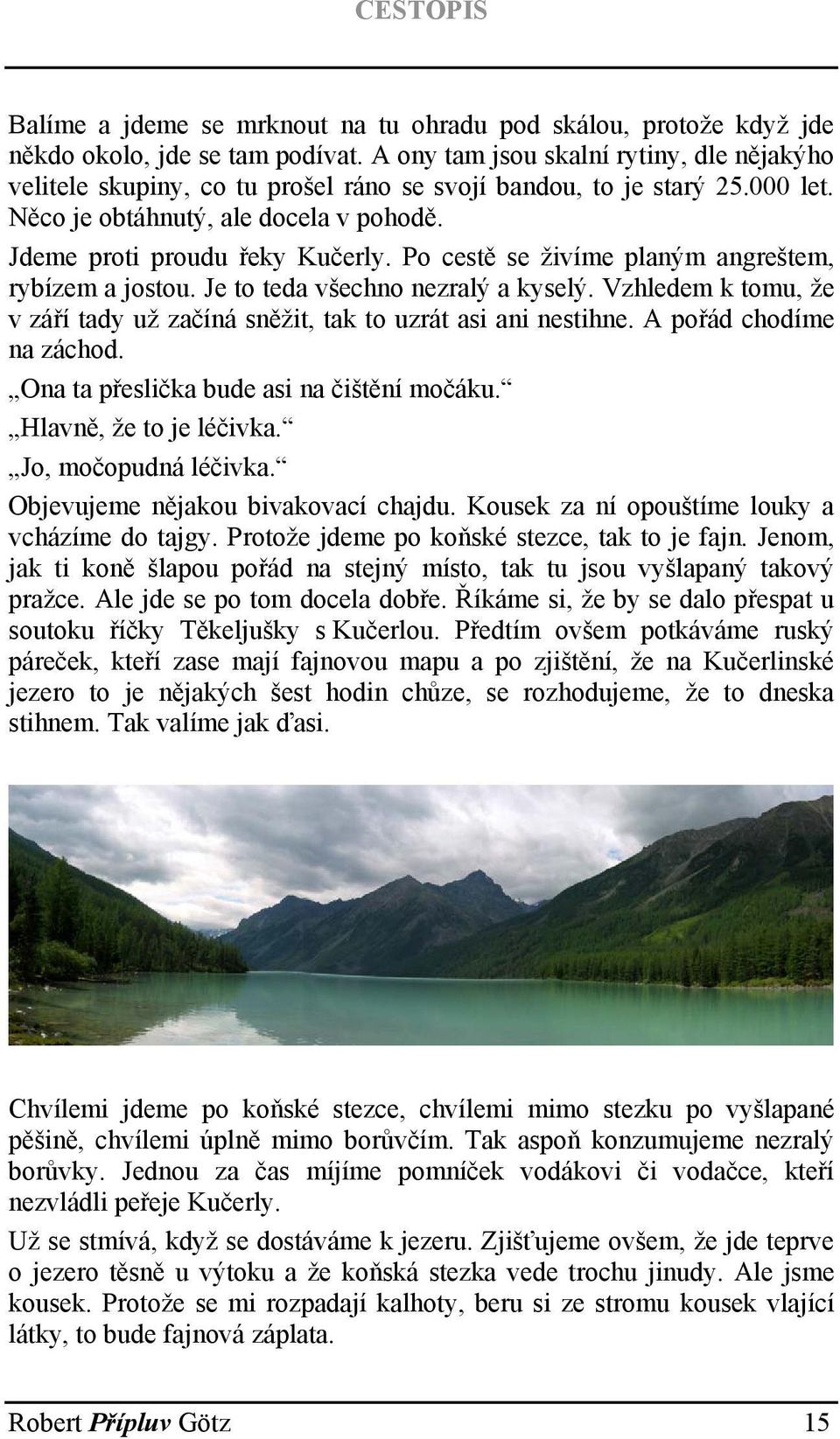 Po cestě se živíme planým angreštem, rybízem a jostou. Je to teda všechno nezralý a kyselý. Vzhledem k tomu, že v září tady už začíná sněžit, tak to uzrát asi ani nestihne. A pořád chodíme na záchod.