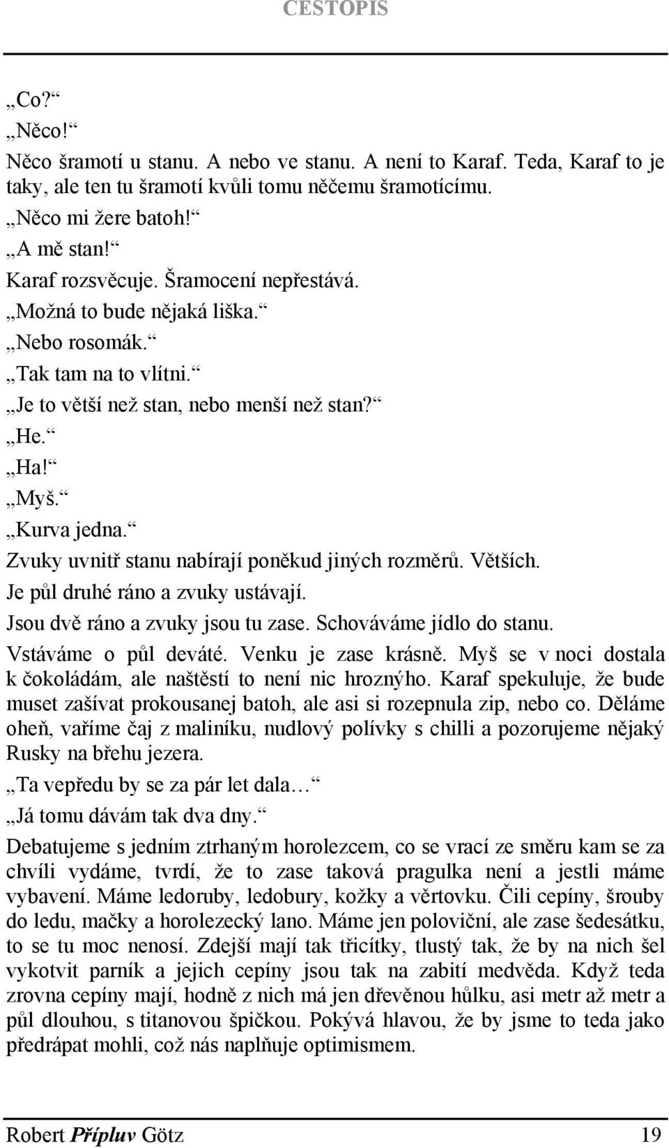 Zvuky uvnitř stanu nabírají poněkud jiných rozměrů. Větších. Je půl druhé ráno a zvuky ustávají. Jsou dvě ráno a zvuky jsou tu zase. Schováváme jídlo do stanu. Vstáváme o půl deváté.