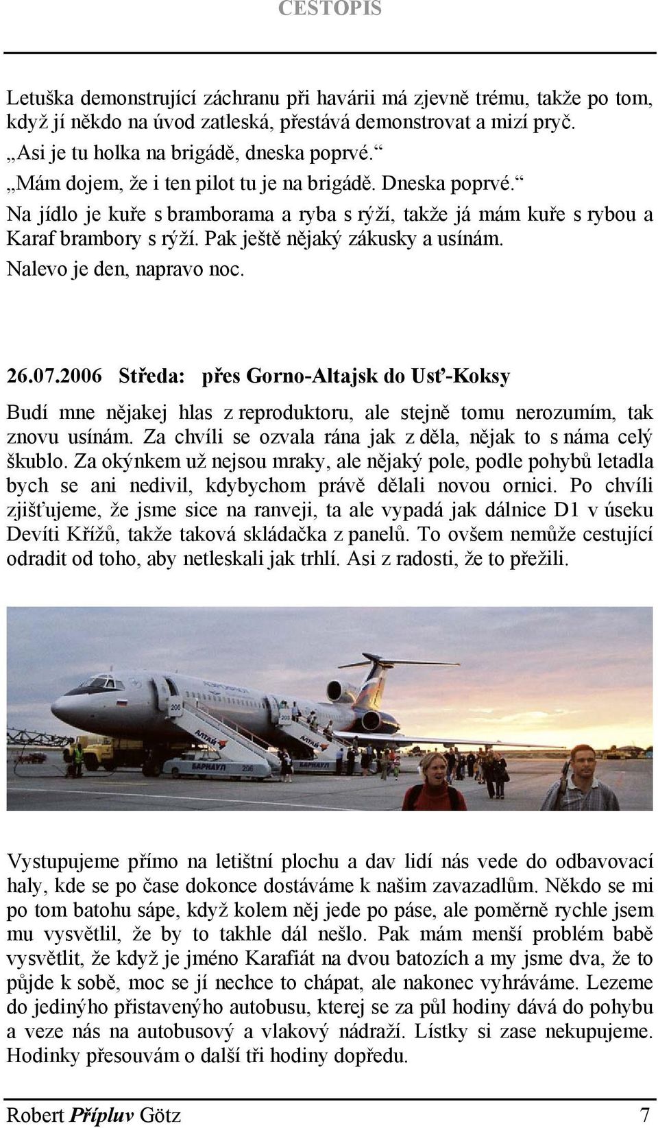 Nalevo je den, napravo noc. 26.07.2006 Středa: přes Gorno-Altajsk do Usť-Koksy Budí mne nějakej hlas z reproduktoru, ale stejně tomu nerozumím, tak znovu usínám.