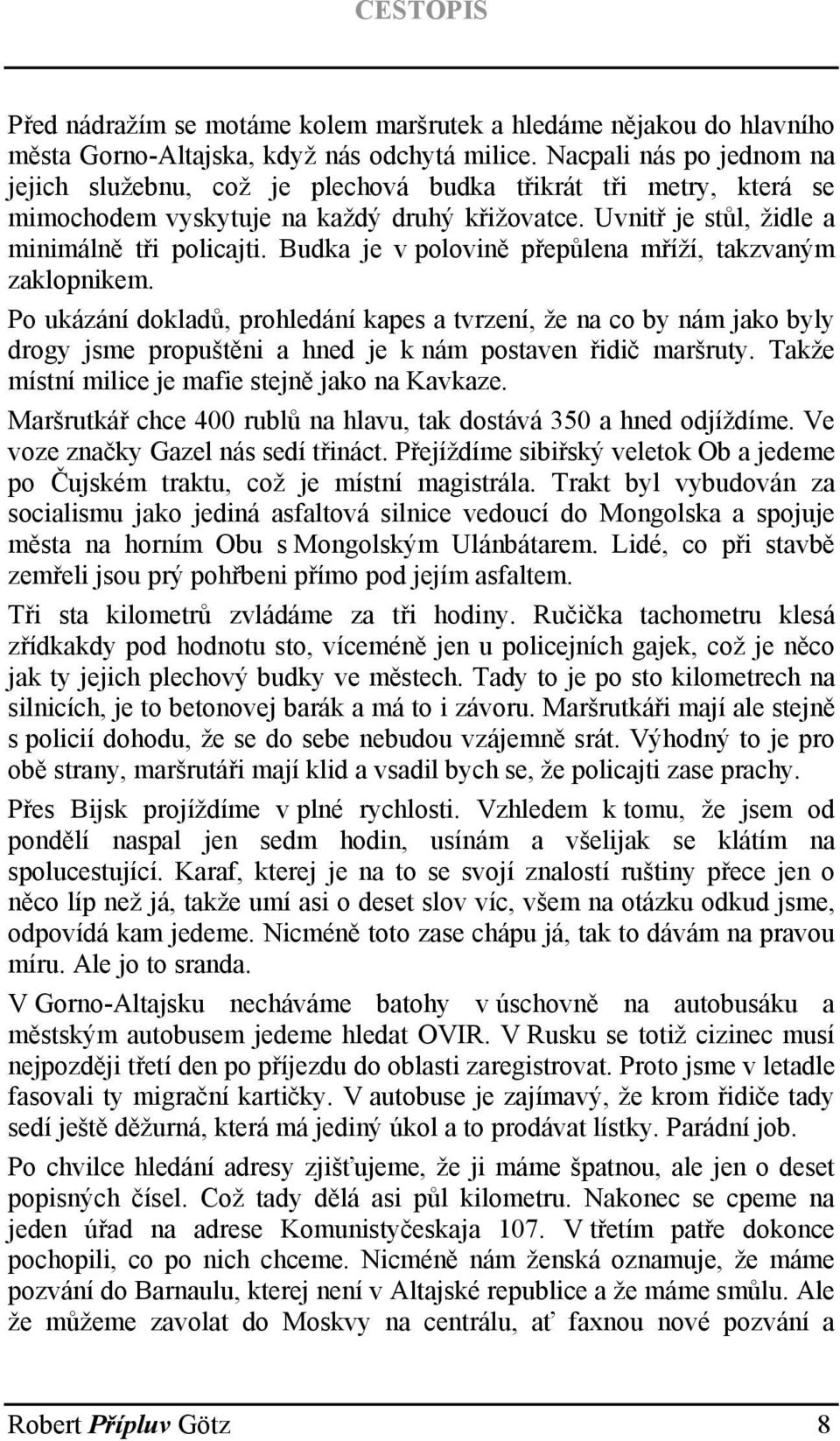 Budka je v polovině přepůlena mříží, takzvaným zaklopnikem. Po ukázání dokladů, prohledání kapes a tvrzení, že na co by nám jako byly drogy jsme propuštěni a hned je k nám postaven řidič maršruty.