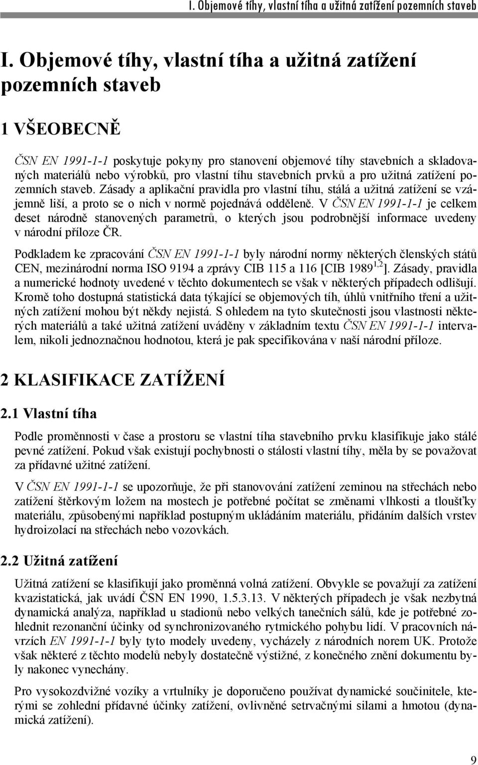 Zásady a aplikační pravidla pro vlastní tíhu, stálá a užitná zatížení se vzájemně liší, a proto se o nich v normě pojednává odděleně.