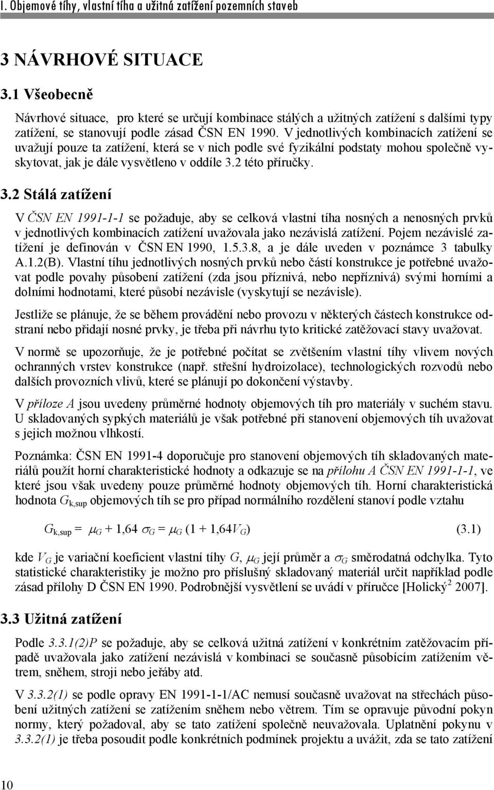 2 této příručky. 3.2 Stálá zatížení V ČSN EN 1991-1-1 se požaduje, aby se celková vlastní tíha nosných a nenosných prvků v jednotlivých kombinacích zatížení uvažovala jako nezávislá zatížení.