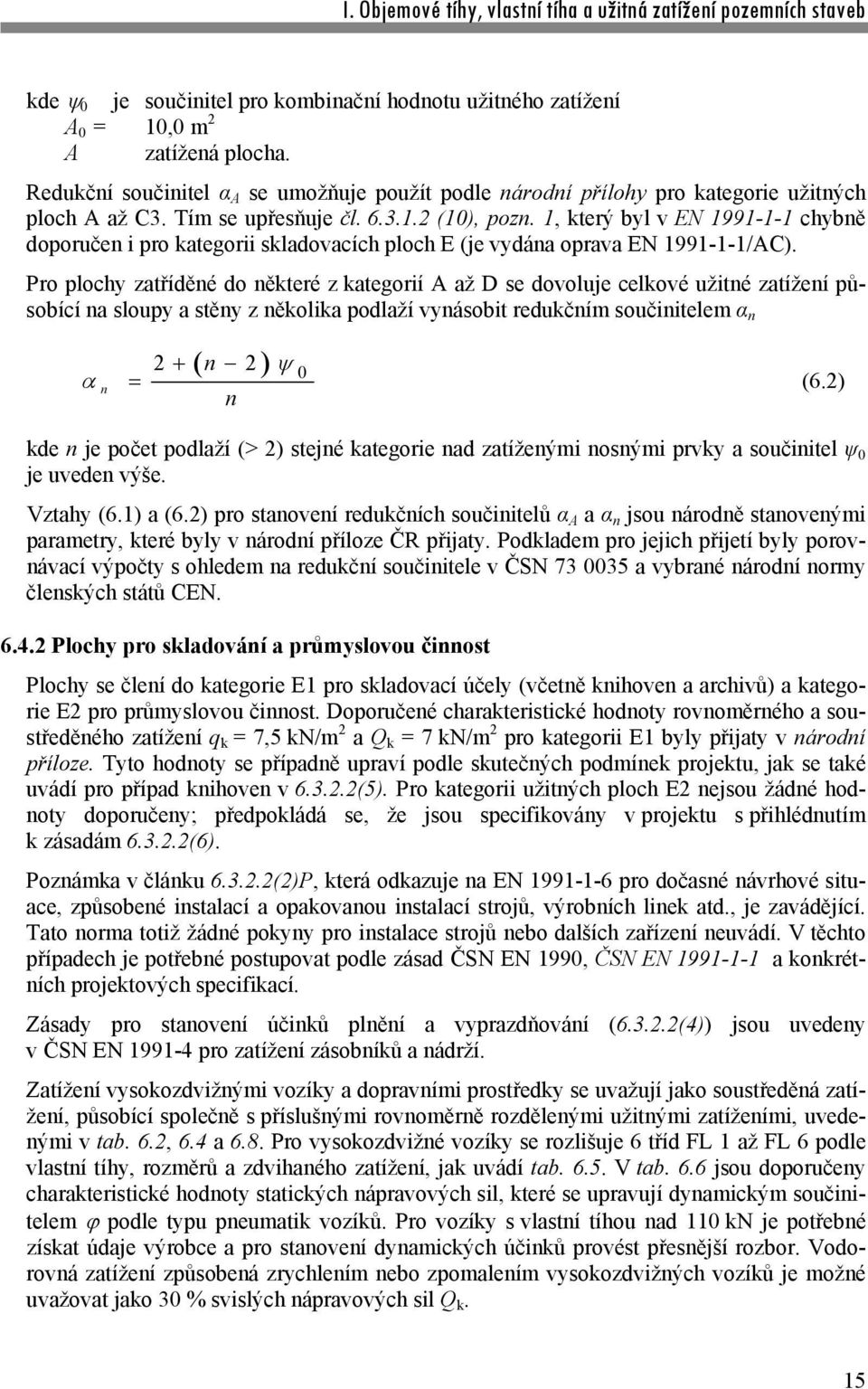 Pro plochy zatříděné do některé z kategorií A až D se dovoluje celkové užitné zatížení působící na sloupy a stěny z několika podlaží vynásobit redukčním součinitelem α n n n 0 2 2 (6.