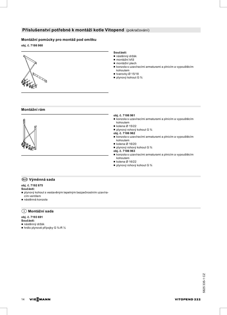 7186 961 & konzola s uzavíracími armaturami a plnicím a vypouštěcím kohoutem & kolena Ø 15/22 & plynový rohový kohout G ¾ obj. č.