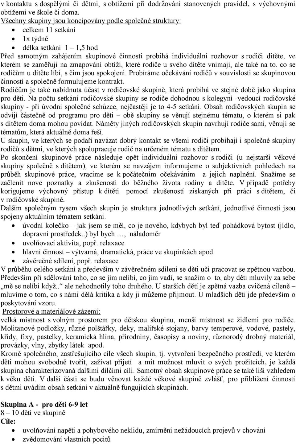 ve kterém se zaměřuji na zmapování obtíží, které rodiče u svého dítěte vnímají, ale také na to. co se rodičům u dítěte líbí, s čím jsou spokojeni.