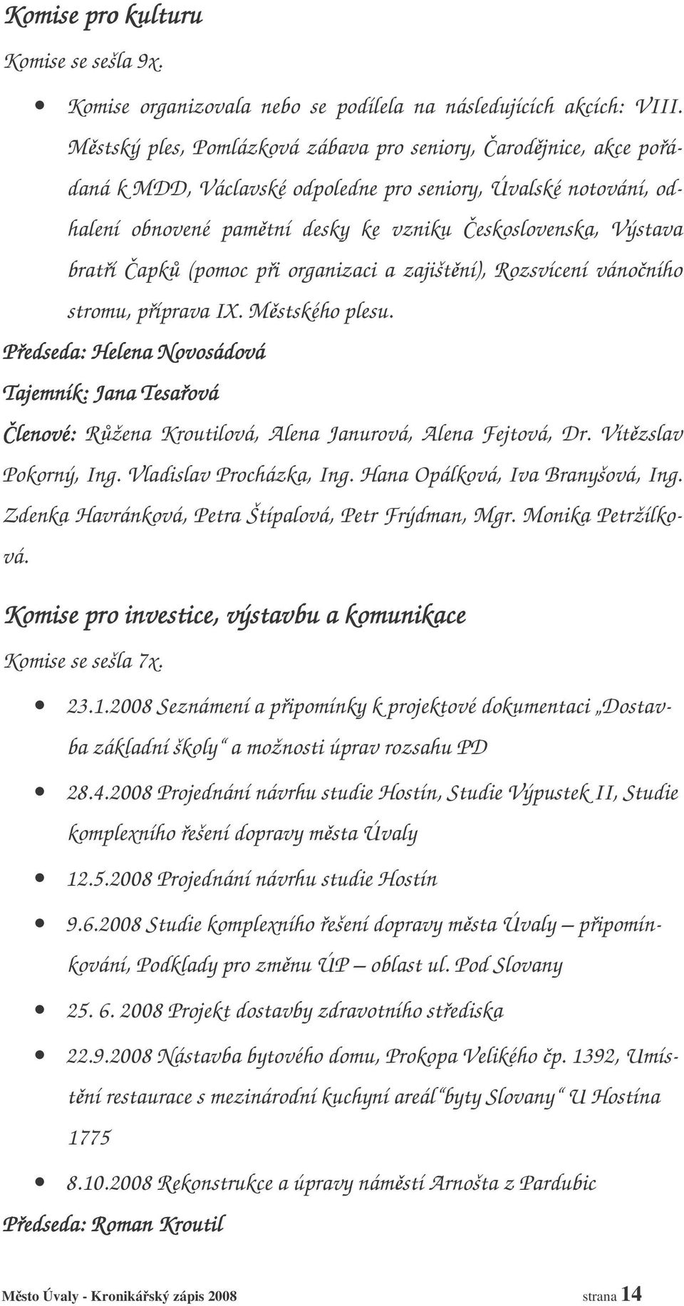 (pomoc pi organizaci a zajištní), Rozsvícení vánoního stromu, píprava IX. Mstského plesu. Pedseda: Helena Novosádová Tajemník: Jana Tesaová lenové: Ržena Kroutilová, Alena Janurová, Alena Fejtová, Dr.