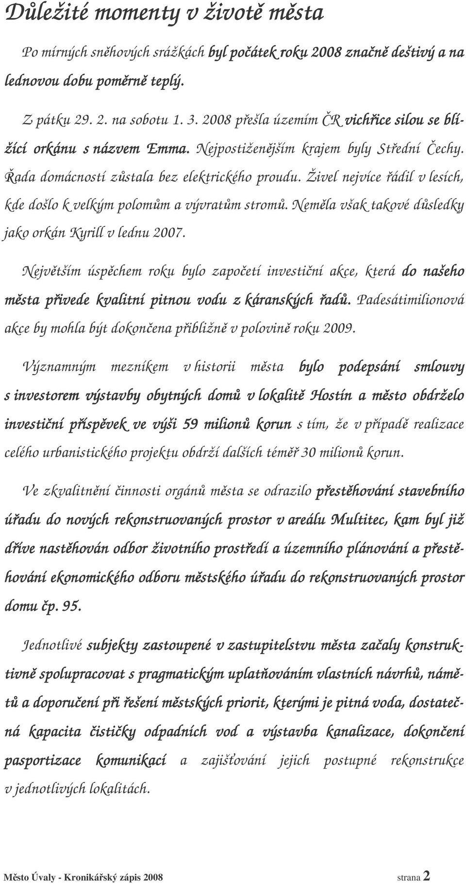 Živel nejvíce ádil v lesích, kde došlo k velkým polomm a vývratm strom. Nemla však takové dsledky jako orkán Kyrill v lednu 2007.