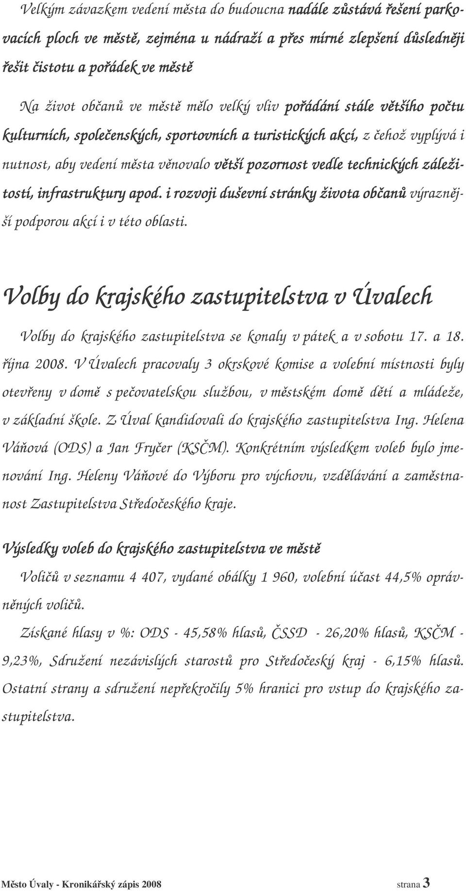 záleži- tostí, infrastruktury apod. i rozvoji duševní stránky života oban an výraznjší podporou akcí i v této oblasti.