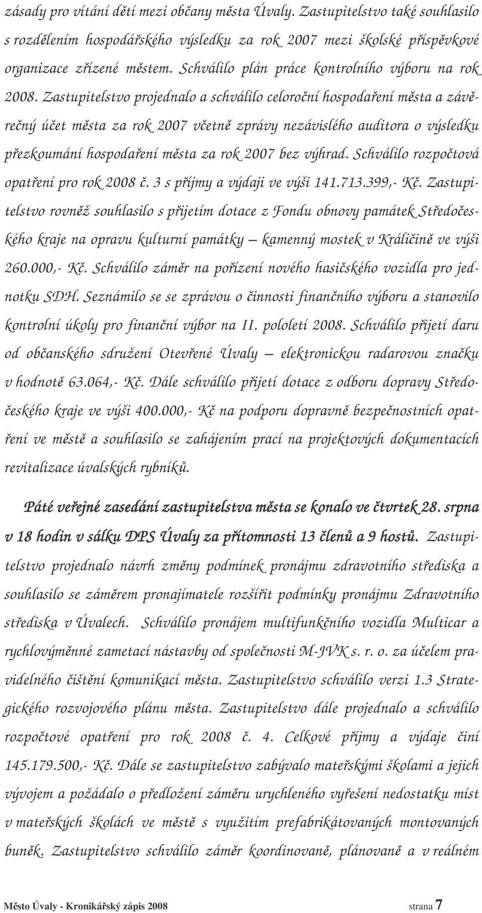 Zastupitelstvo projednalo a schválilo celoroní hospodaení msta a závrený úet msta za rok 2007 vetn zprávy nezávislého auditora o výsledku pezkoumání hospodaení msta za rok 2007 bez výhrad.