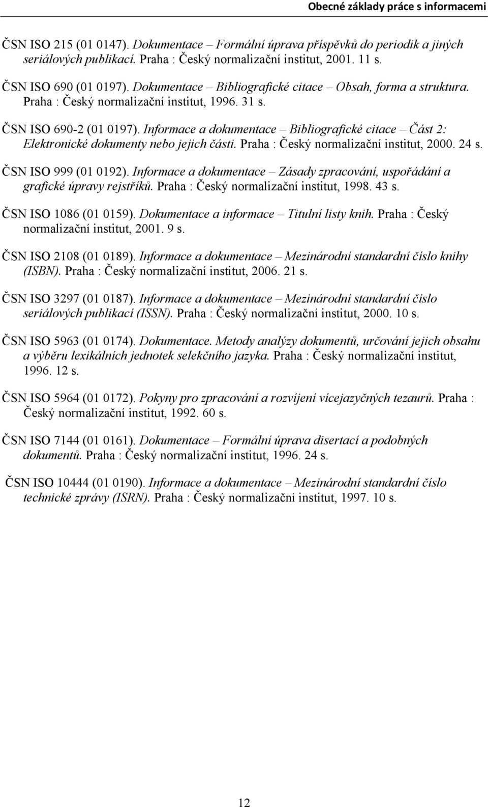 Informace a dokumentace Bibliografické citace Část 2: Elektronické dokumenty nebo jejich části. Praha : Český normalizační institut, 2000. 24 s. ČSN ISO 999 (01 0192).