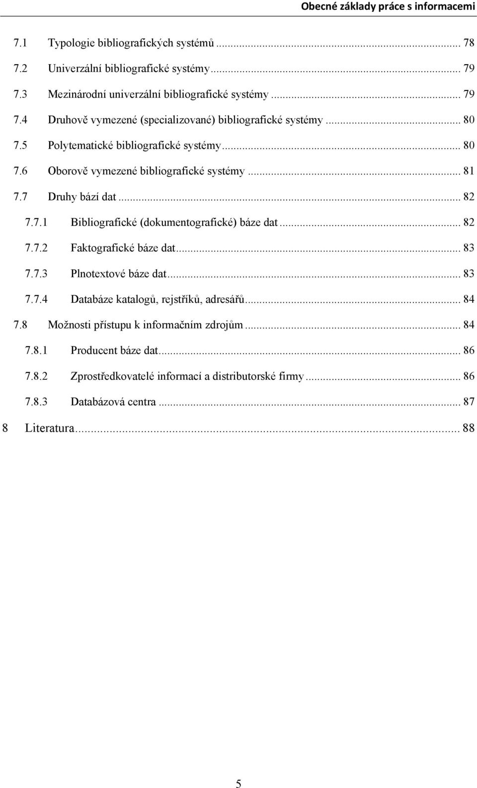 .. 82 7.7.2 Faktografické báze dat... 83 7.7.3 Plnotextové báze dat... 83 7.7.4 Databáze katalogů, rejstříků, adresářů... 84 7.8 Možnosti přístupu k informačním zdrojům... 84 7.8.1 Producent báze dat.