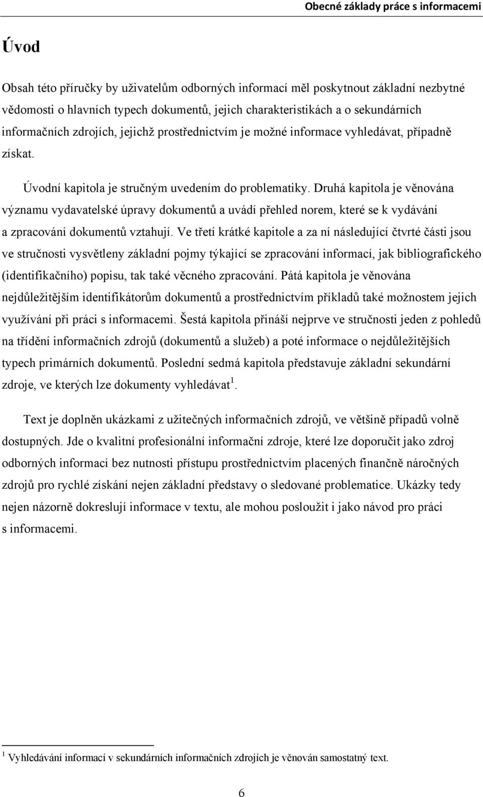 Druhá kapitola je věnována významu vydavatelské úpravy dokumentů a uvádí přehled norem, které se k vydávání a zpracování dokumentů vztahují.