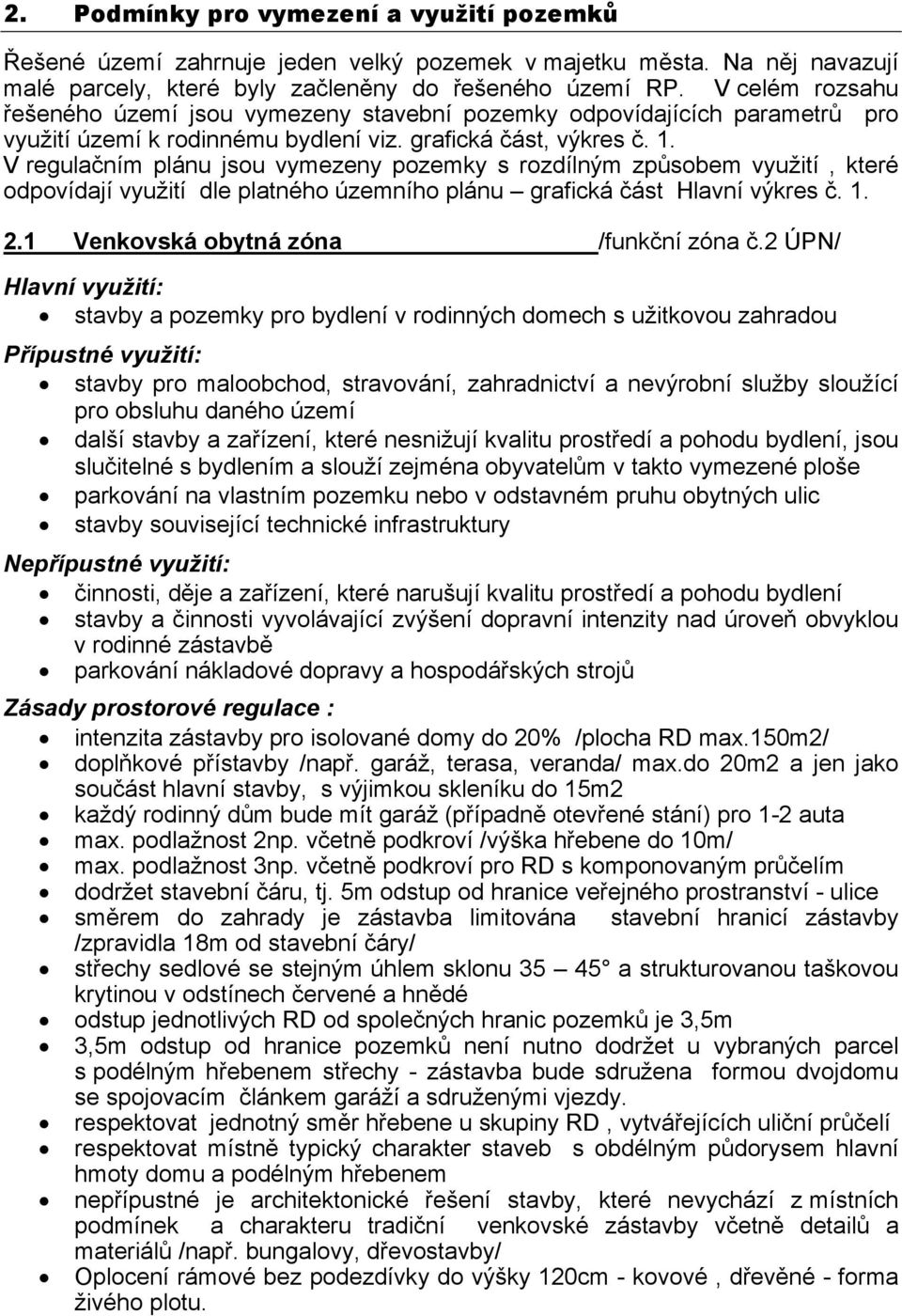 V regulačním plánu jsou vymezeny pozemky s rozdílným způsobem využití, které odpovídají využití dle platného územního plánu grafická část Hlavní výkres č. 1. 2.1 Venkovská obytná zóna /funkční zóna č.