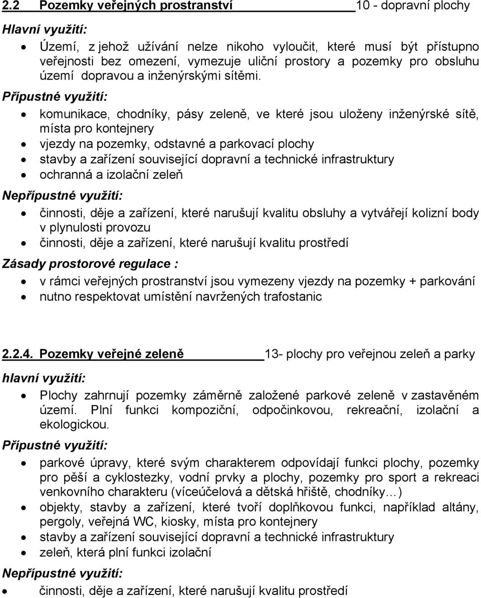 Přípustné využití: komunikace, chodníky, pásy zeleně, ve které jsou uloženy inženýrské sítě, místa pro kontejnery vjezdy na pozemky, odstavné a parkovací plochy stavby a zařízení související dopravní