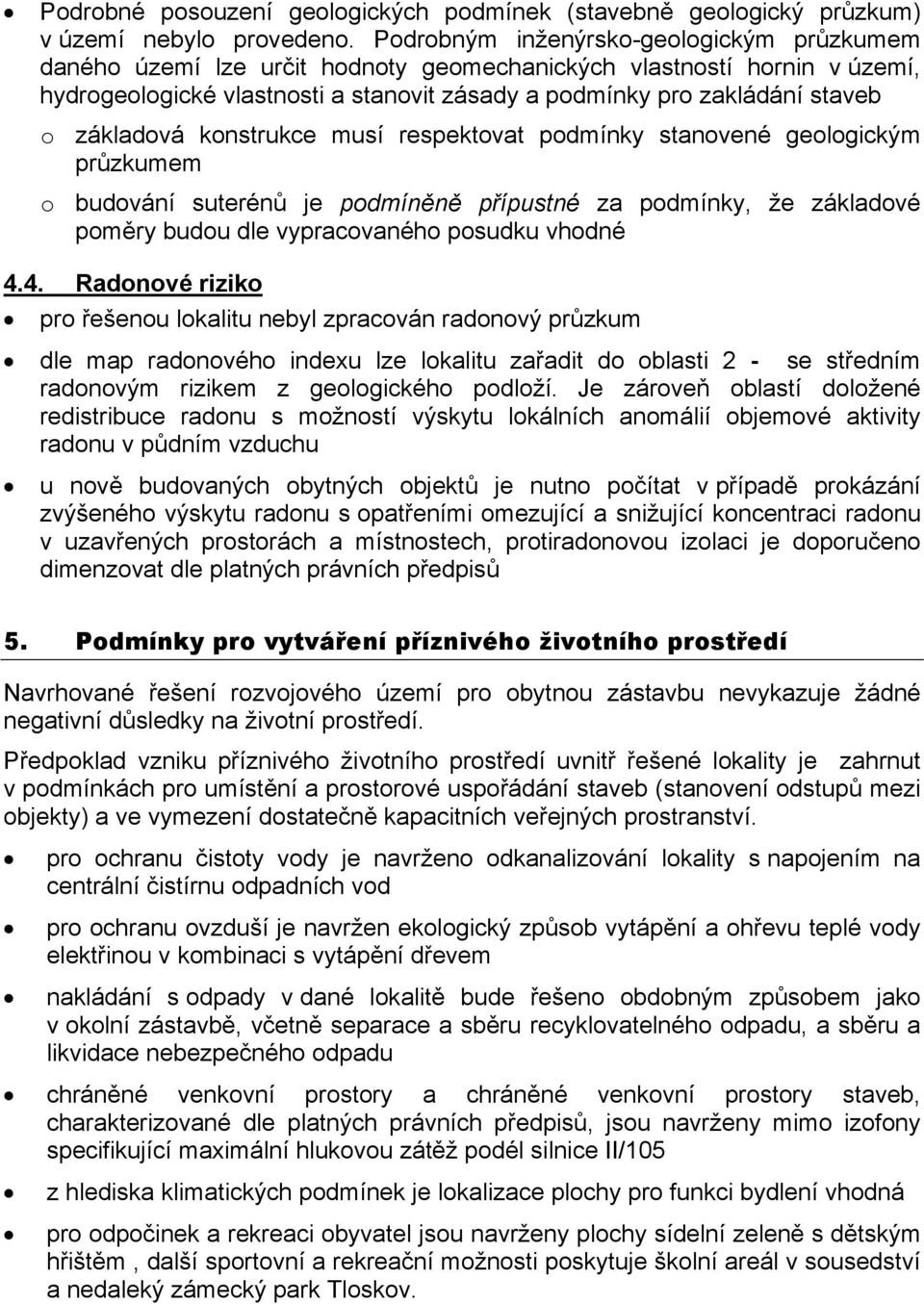 základová konstrukce musí respektovat podmínky stanovené geologickým průzkumem o budování suterénů je podmíněně přípustné za podmínky, že základové poměry budou dle vypracovaného posudku vhodné 4.