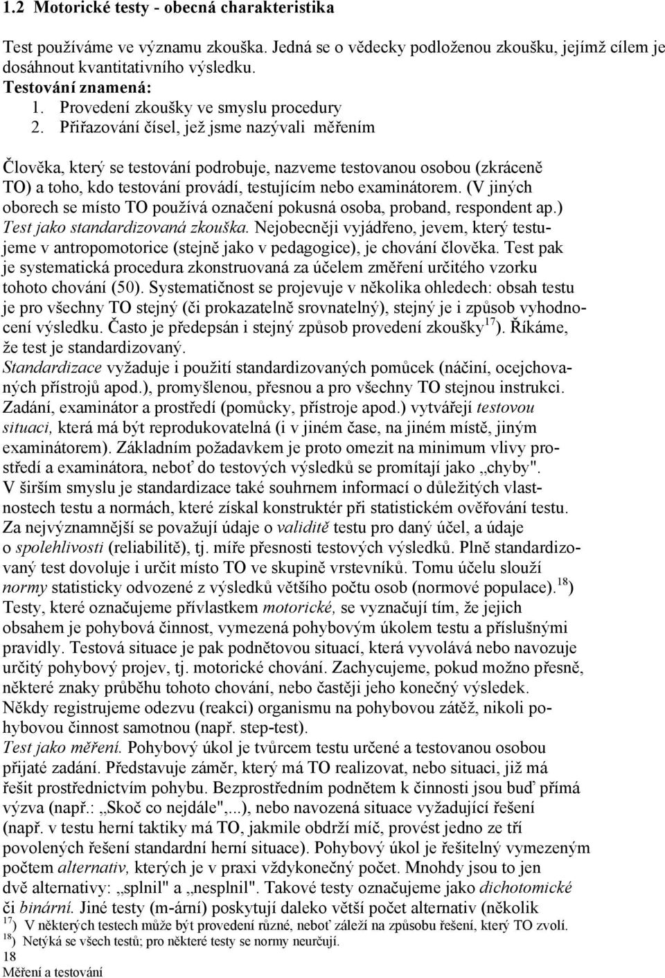 Přiřazování čísel, jež jsme nazývali měřením Člověka, který se testování podrobuje, nazveme testovanou osobou (zkráceně TO) a toho, kdo testování provádí, testujícím nebo examinátorem.