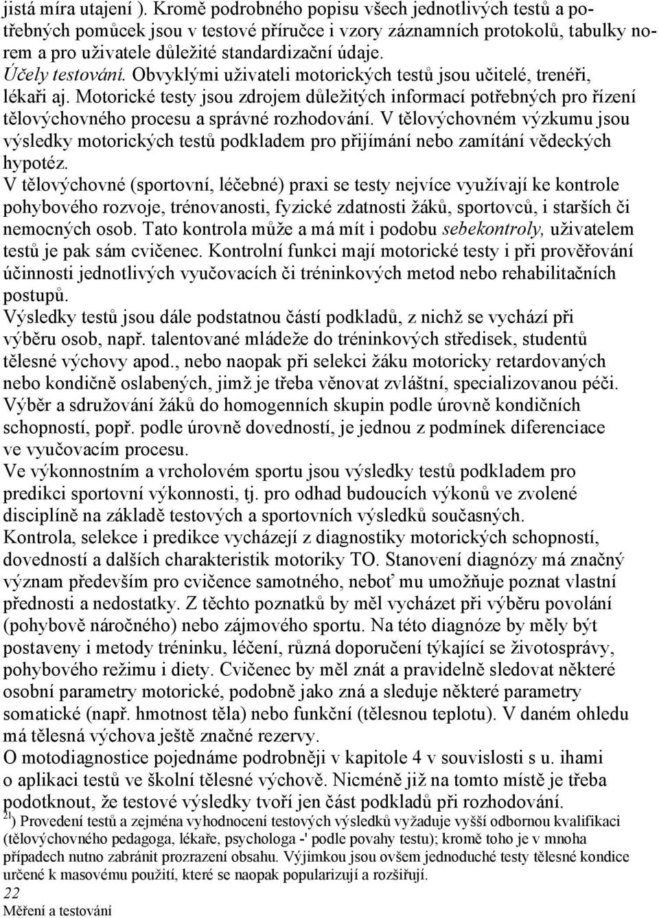 Účely testování. Obvyklými uživateli motorických testů jsou učitelé, trenéři, lékaři aj.