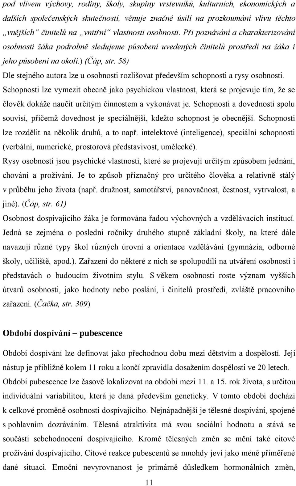 58) Dle stejného autora lze u osobnosti rozlišovat především schopnosti a rysy osobnosti.