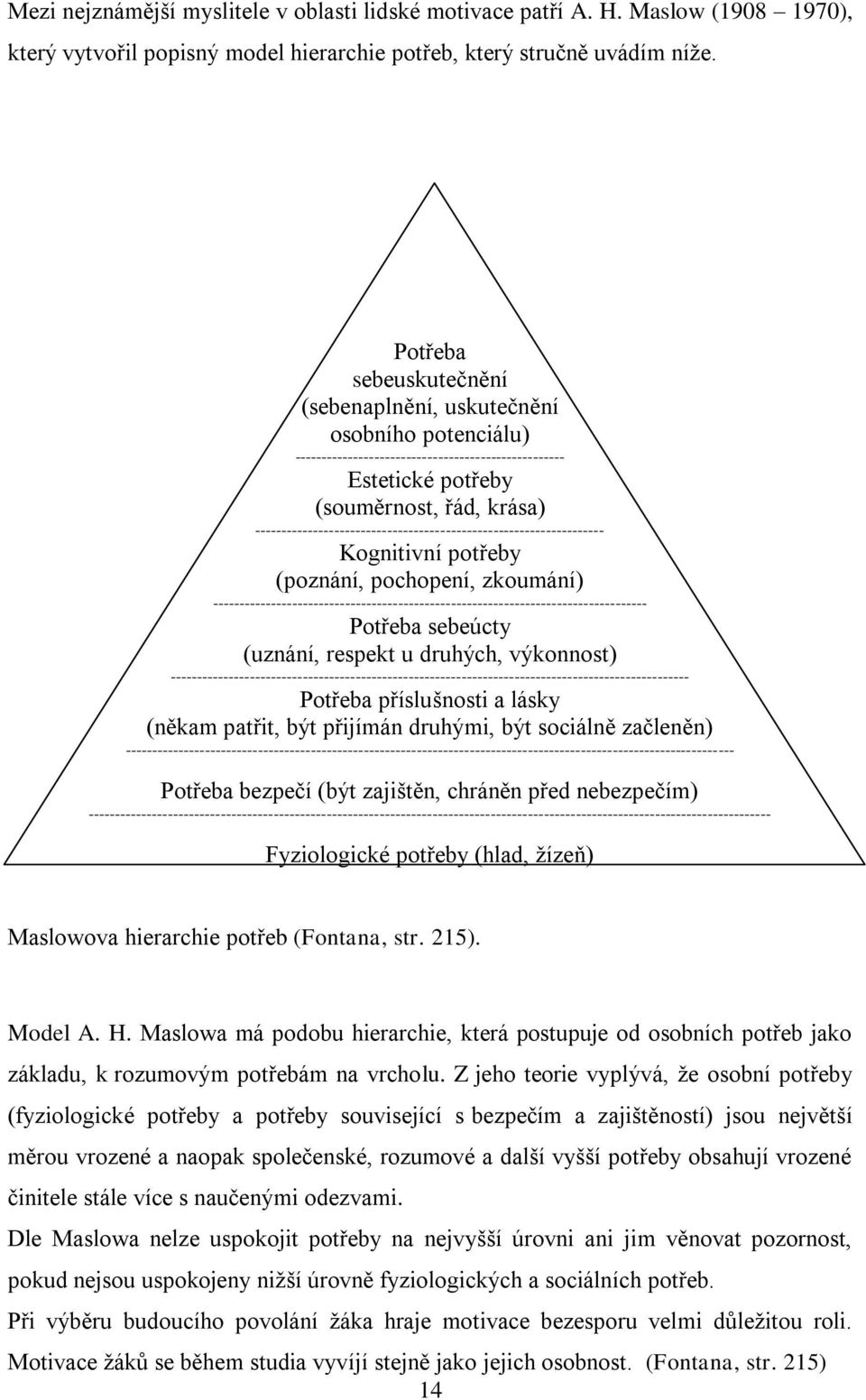 ------------------------------------------------------------------ Kognitivní potřeby (poznání, pochopení, zkoumání) ----------------------------------------------------------------------------------