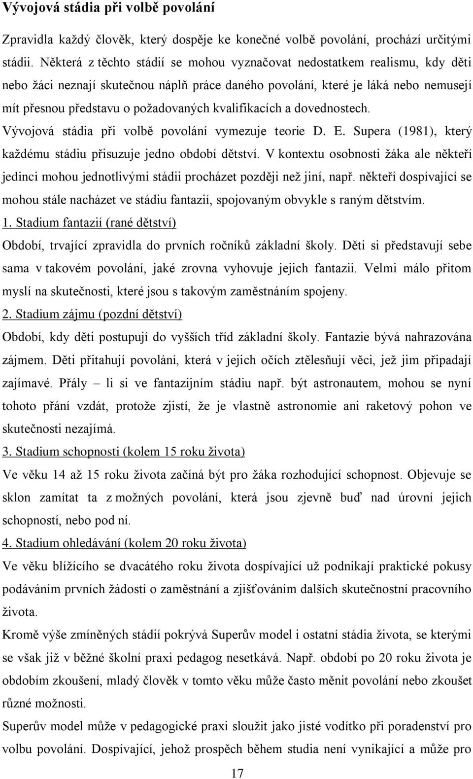 kvalifikacích a dovednostech. Vývojová stádia při volbě povolání vymezuje teorie D. E. Supera (1981), který kaţdému stádiu přisuzuje jedno období dětství.