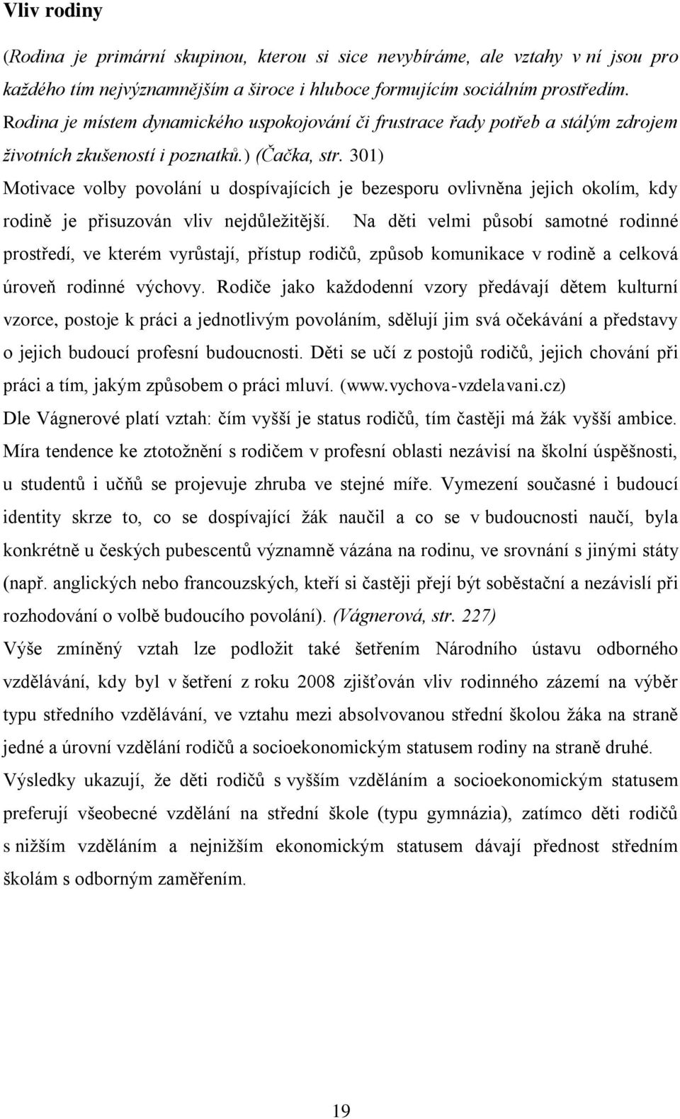 301) Motivace volby povolání u dospívajících je bezesporu ovlivněna jejich okolím, kdy rodině je přisuzován vliv nejdůleţitější.