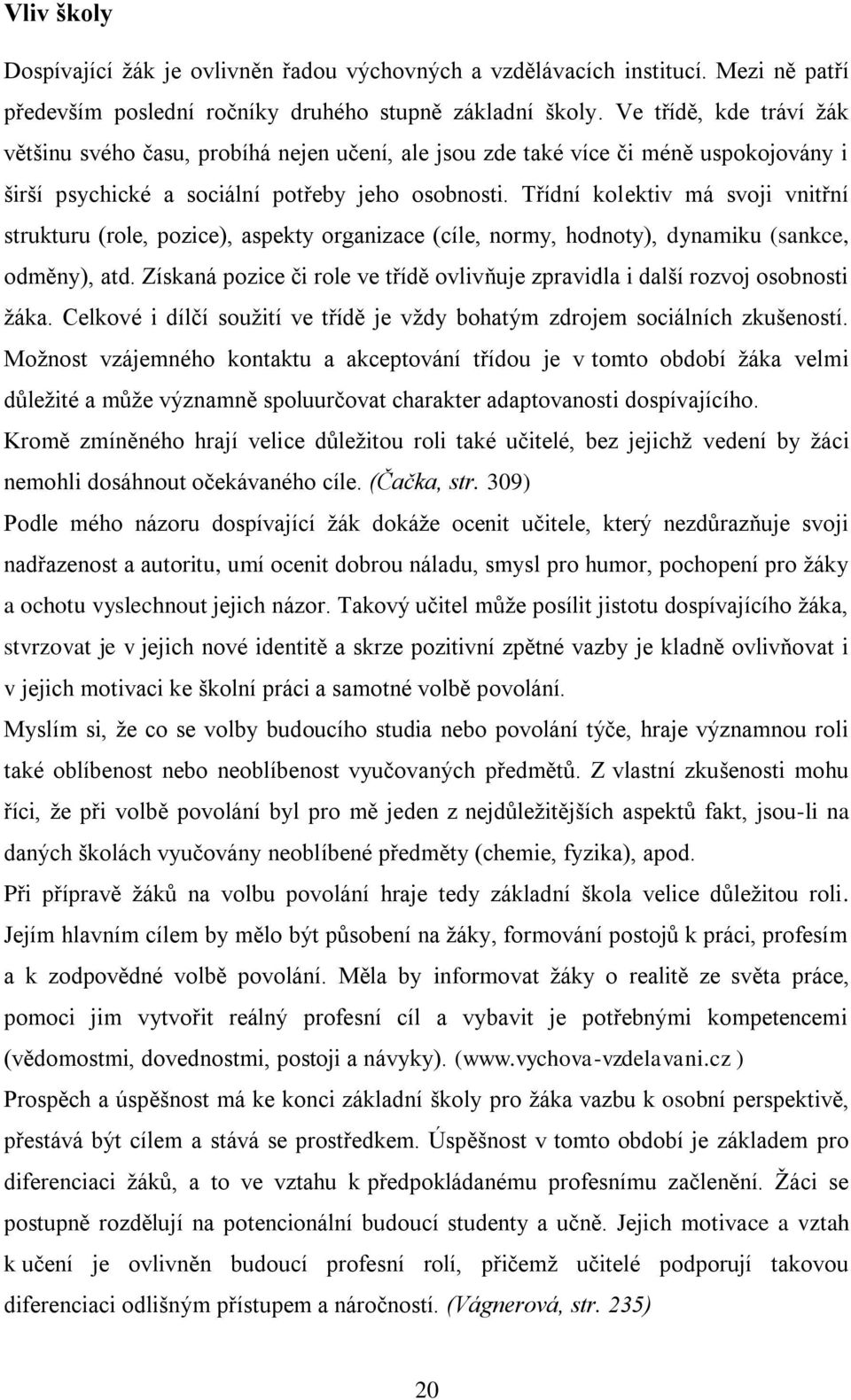 Třídní kolektiv má svoji vnitřní strukturu (role, pozice), aspekty organizace (cíle, normy, hodnoty), dynamiku (sankce, odměny), atd.