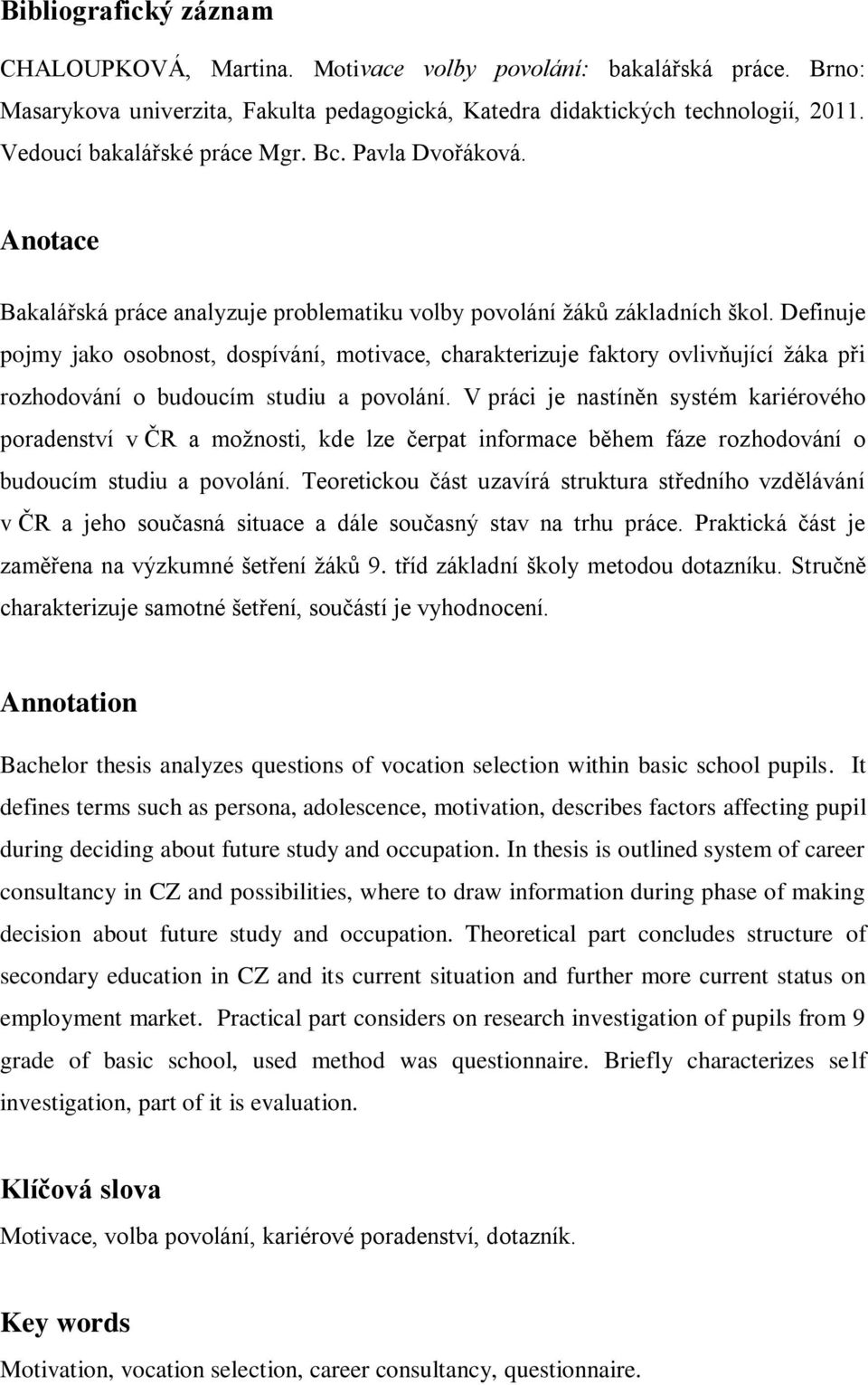 Definuje pojmy jako osobnost, dospívání, motivace, charakterizuje faktory ovlivňující ţáka při rozhodování o budoucím studiu a povolání.