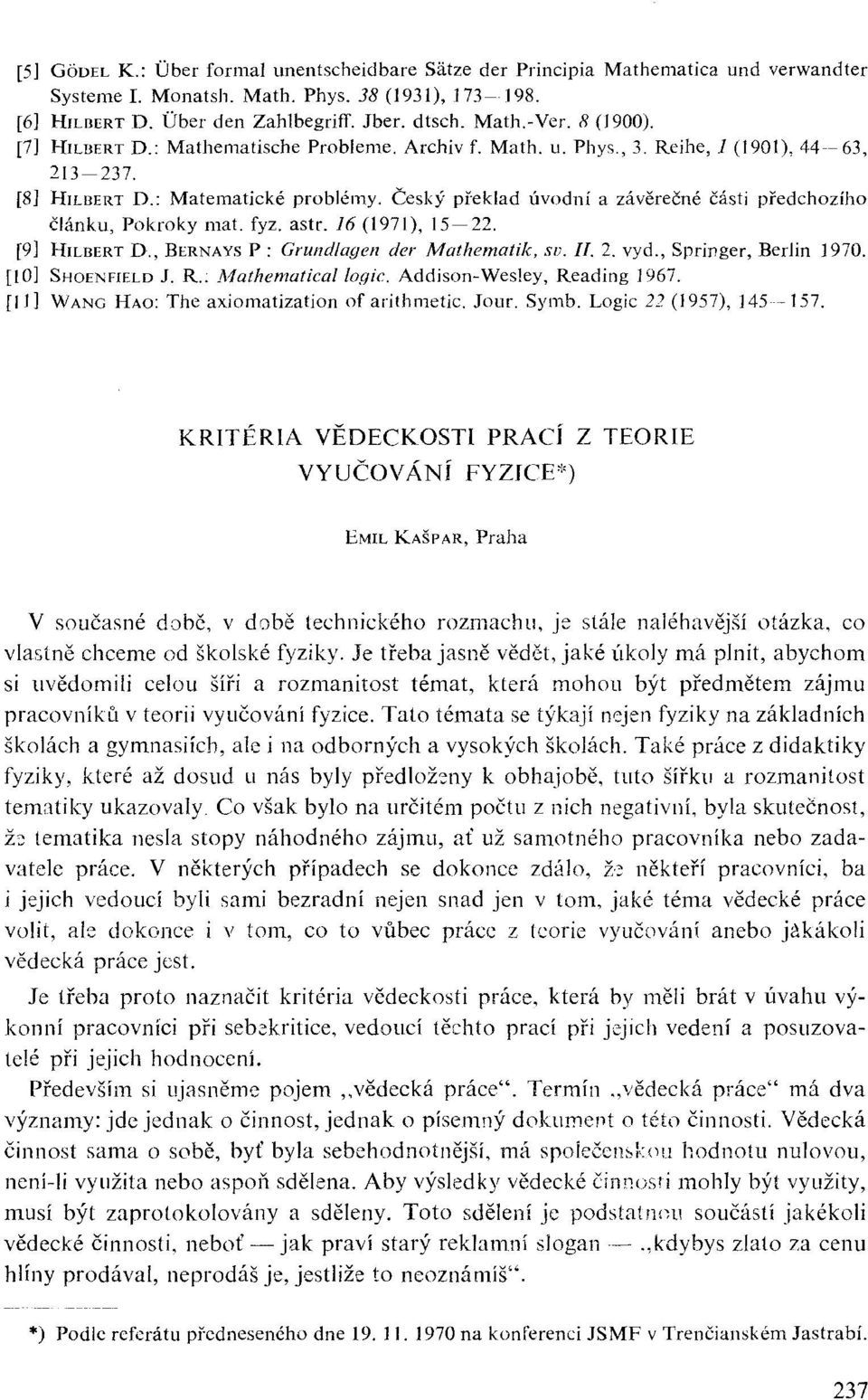 Český překlad úvodní a závěrečné části předchozího článku, Pokroky mat. fyz. astr. 16 (1971), 15 22. [9] HILBERT D., BERNAYS P : Grundlagen der Mathematik, sv. II. 2. vyd., Springer, Berlin 1970.