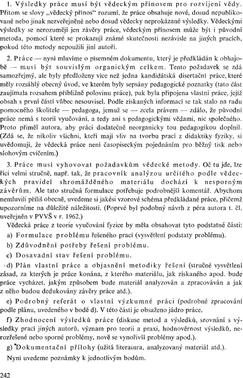 Vědeckými výsledky se nerozumějí jen závěry práce, vědeckým přínosem může být i původní metoda, pomocí které se prokazují známé skutečnosti nezávisle na jiných pracích, pokud této metody nepoužili