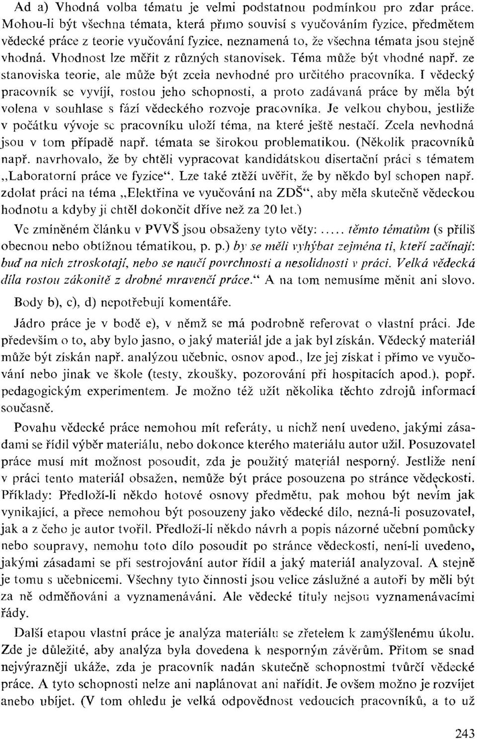 Vhodnost lze měřit z různých stanovisek. Téma může být vhodné např. ze stanoviska teorie, ale může být zceia nevhodné pro určitého pracovníka.