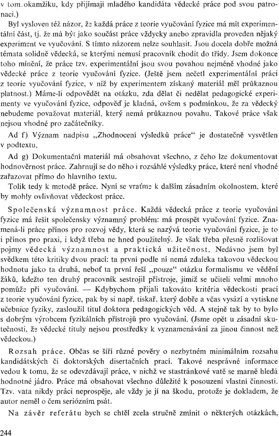 Jsou docela dobře možná témata solidně vědecká, se kterými nemusí pracovník chodit do třídy. Jsem dokonce toho mínění, že práce tzv.