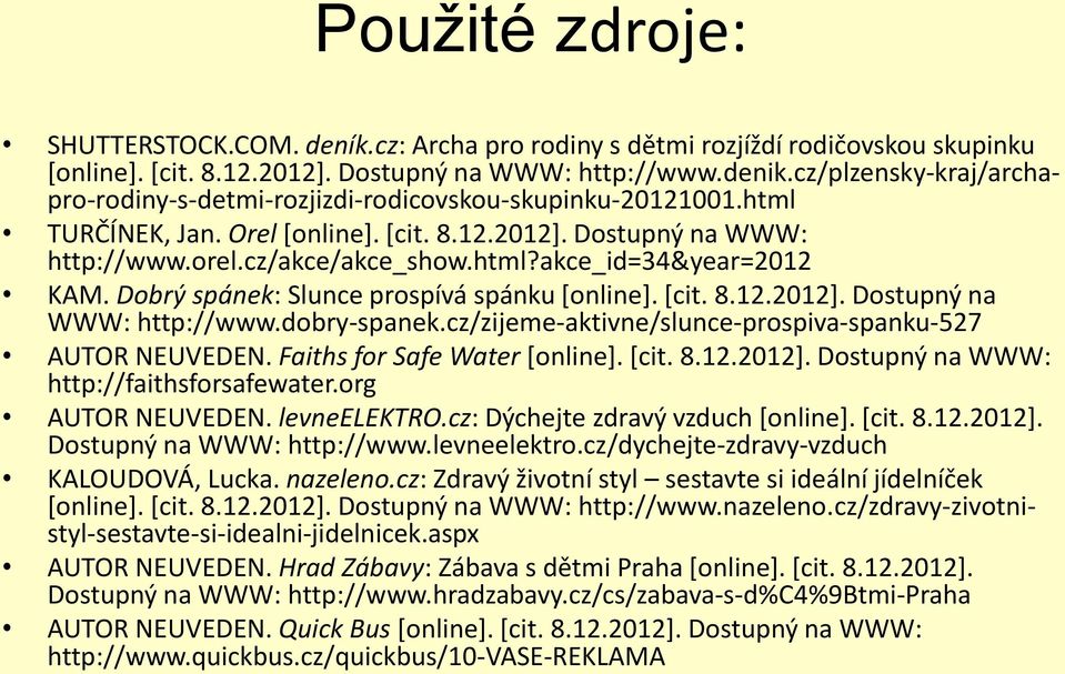 Dobrý spánek: Slunce prospívá spánku [online]. [cit. 8.12.2012]. Dostupný na WWW: http://www.dobry-spanek.cz/zijeme-aktivne/slunce-prospiva-spanku-527 AUTOR NEUVEDEN. Faiths for Safe Water [online].