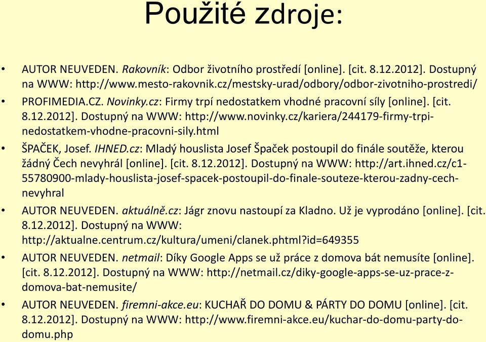 html ŠPAČEK, Josef. IHNED.cz: Mladý houslista Josef Špaček postoupil do finále soutěže, kterou žádný Čech nevyhrál [online]. [cit. 8.12.2012]. Dostupný na WWW: http://art.ihned.