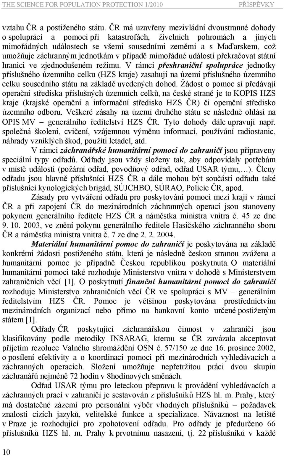 záchranným jednotkám v případě mimořádné události překračovat státní hranici ve zjednodušeném režimu.