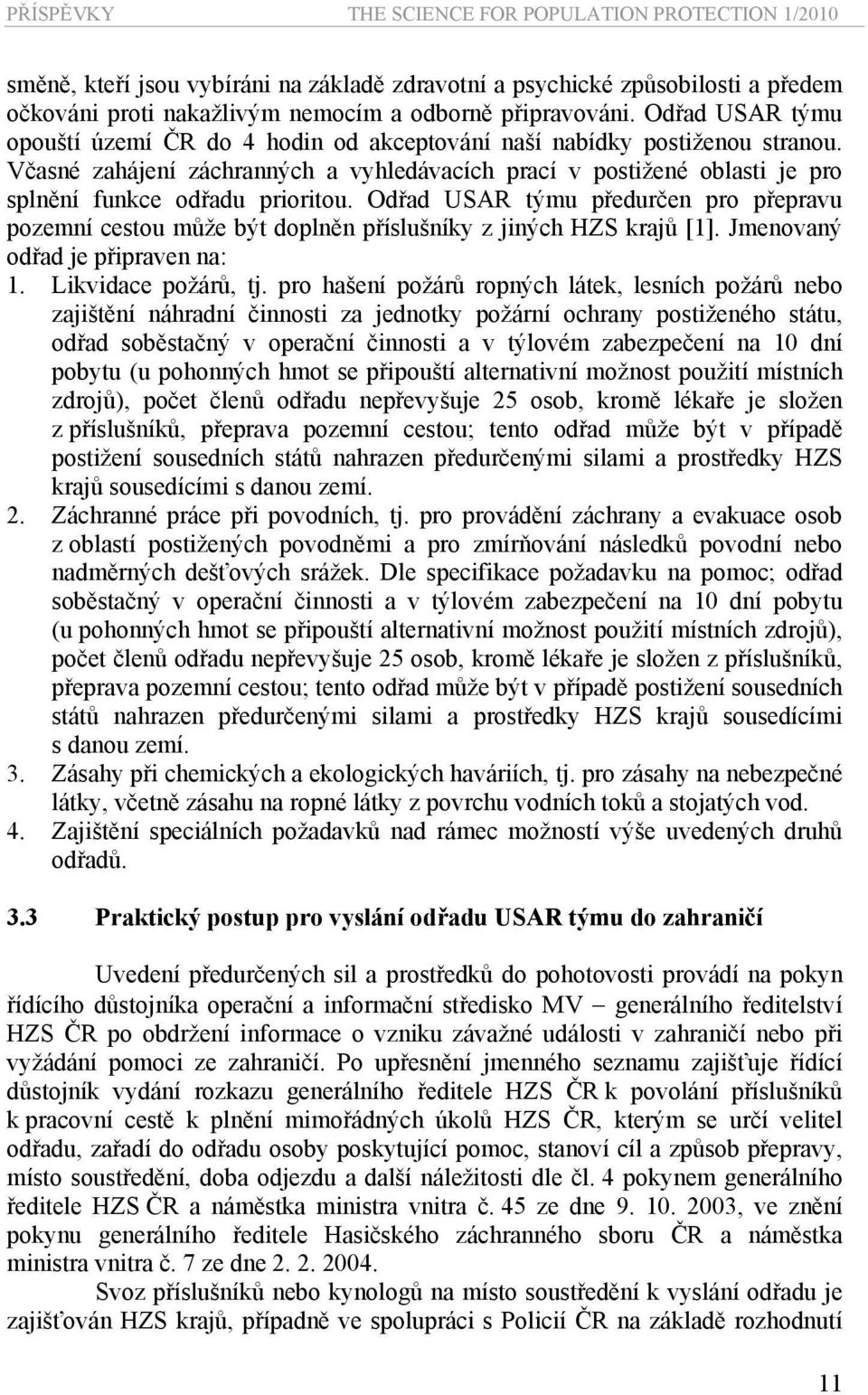 Včasné zahájení záchranných a vyhledávacích prací v postižené oblasti je pro splnění funkce odřadu prioritou.