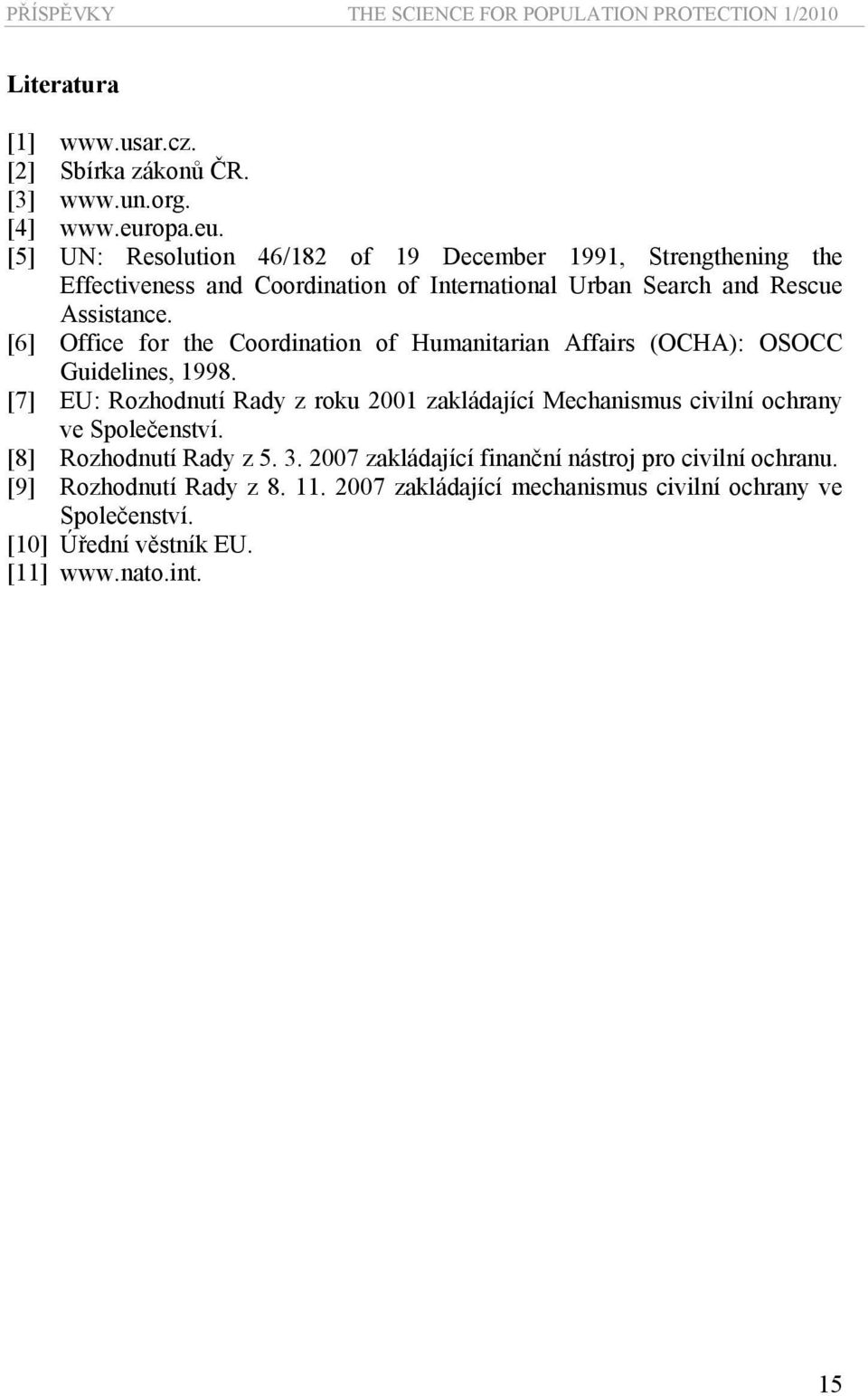 [6] Office for the Coordination of Humanitarian Affairs (OCHA): OSOCC Guidelines, 1998.