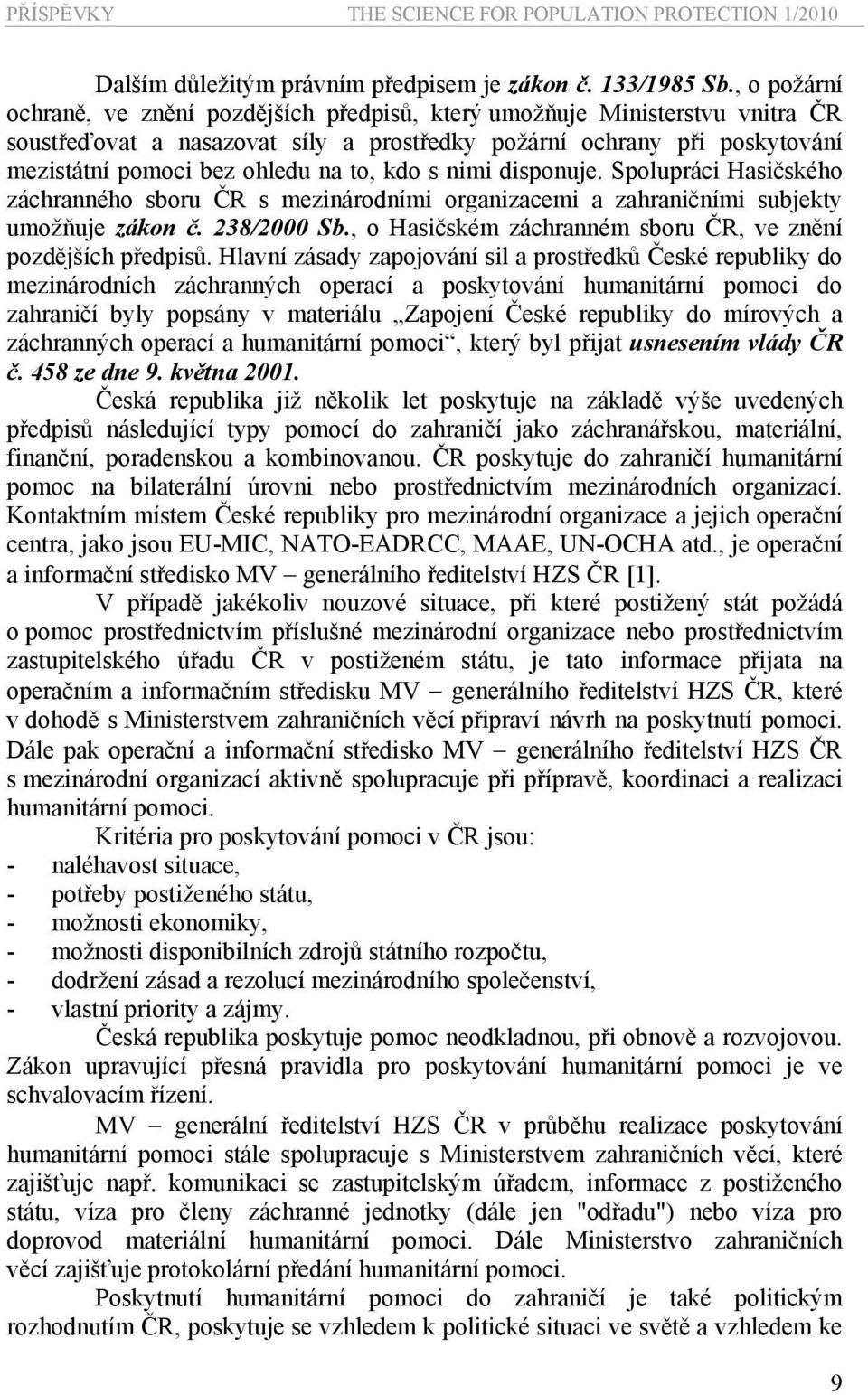 kdo s nimi disponuje. Spolupráci Hasičského záchranného sboru ČR s mezinárodními organizacemi a zahraničními subjekty umožňuje zákon č. 238/2000 Sb.