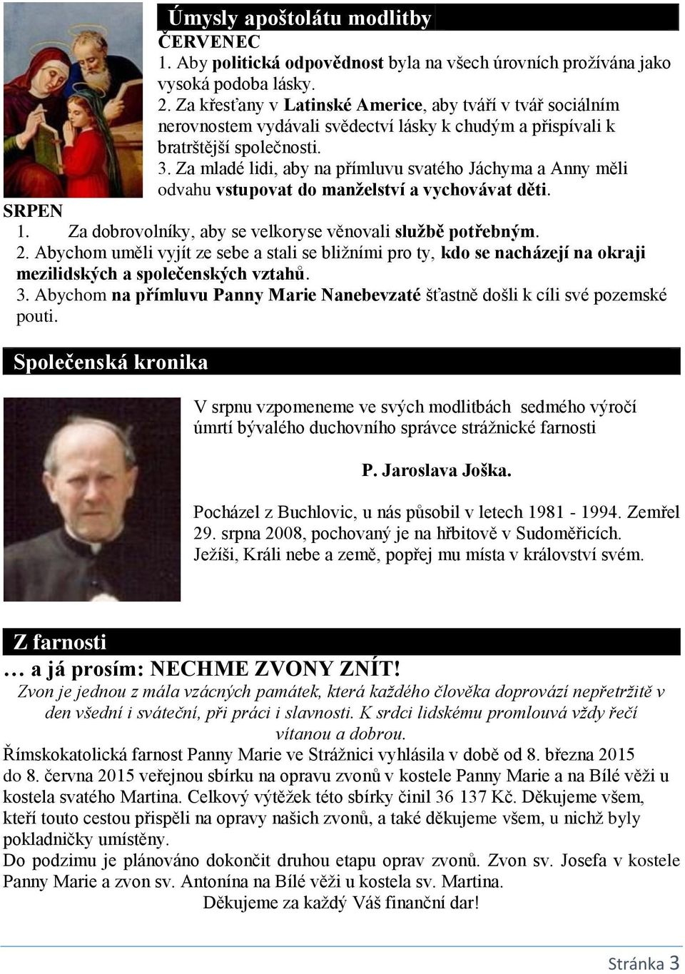 Za mladé lidi, aby na přímluvu svatého Jáchyma a Anny měli odvahu vstupovat do manželství a vychovávat děti. SRPEN 1. Za dobrovolníky, aby se velkoryse věnovali službě potřebným. 2.