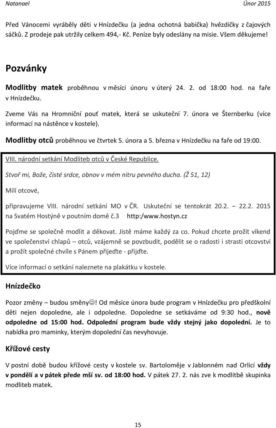 února ve Šternberku (více informací na nástěnce v kostele). Modlitby otců proběhnou ve čtvrtek 5. února a 5. března v Hnízdečku na faře od 19:00. VIII. národní setkání Modliteb otců v České Republice.