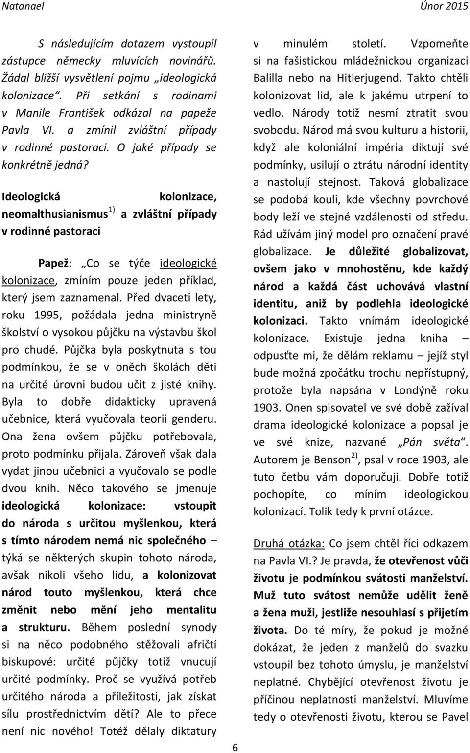 Ideologická neomalthusianismus 1) v rodinné pastoraci kolonizace, a zvláštní případy Papež: Co se týče ideologické kolonizace, zmíním pouze jeden příklad, který jsem zaznamenal.