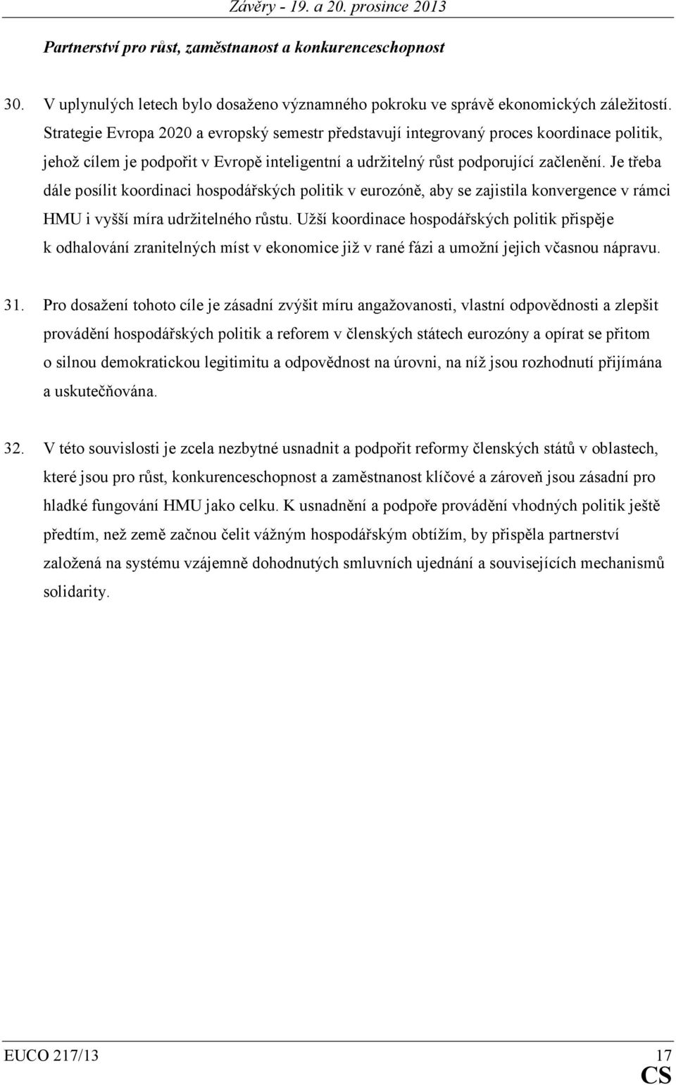 Je třeba dále posílit koordinaci hospodářských politik v eurozóně, aby se zajistila konvergence v rámci HMU i vyšší míra udržitelného růstu.