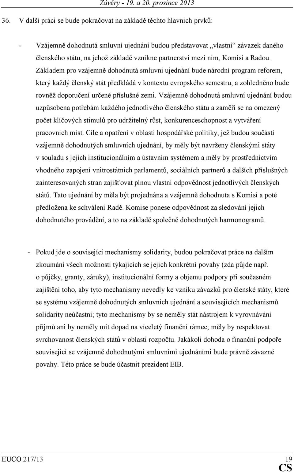 Základem pro vzájemně dohodnutá smluvní ujednání bude národní program reforem, který každý členský stát předkládá v kontextu evropského semestru, a zohledněno bude rovněž doporučení určené příslušné