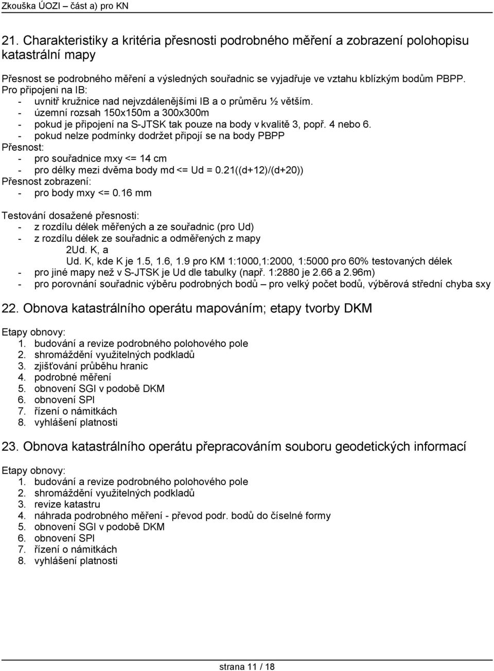 - pokud nelze podmínky dodržet připojí se na body PBPP Přesnost: - pro souřadnice mxy <= 14 cm - pro délky mezi dvěma body md <= Ud = 0.21((d+12)/(d+20)) Přesnost zobrazení: - pro body mxy <= 0.