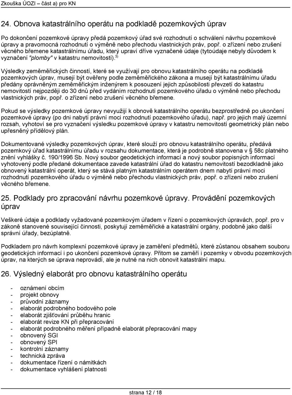 o zřízení nebo zrušení věcného břemene katastrálnímu úřadu, který upraví dříve vyznačené údaje (tyto údaje nebyly důvodem k vyznačení "plomby" v katastru nemovitostí).