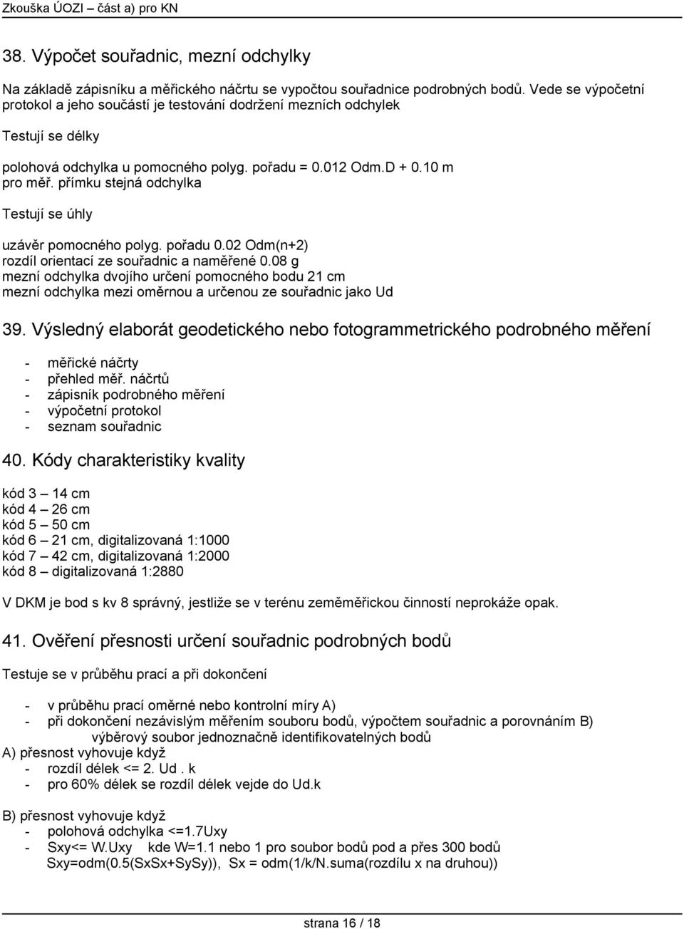 přímku stejná odchylka Testují se úhly uzávěr pomocného polyg. pořadu 0.02 Odm(n+2) rozdíl orientací ze souřadnic a naměřené 0.